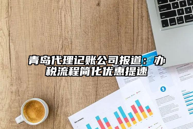 青岛注册公司公司报道：办税流程简化优惠提速